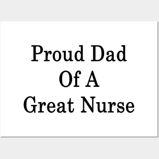 Proud Dad Of A Great Nurse Posters and Art